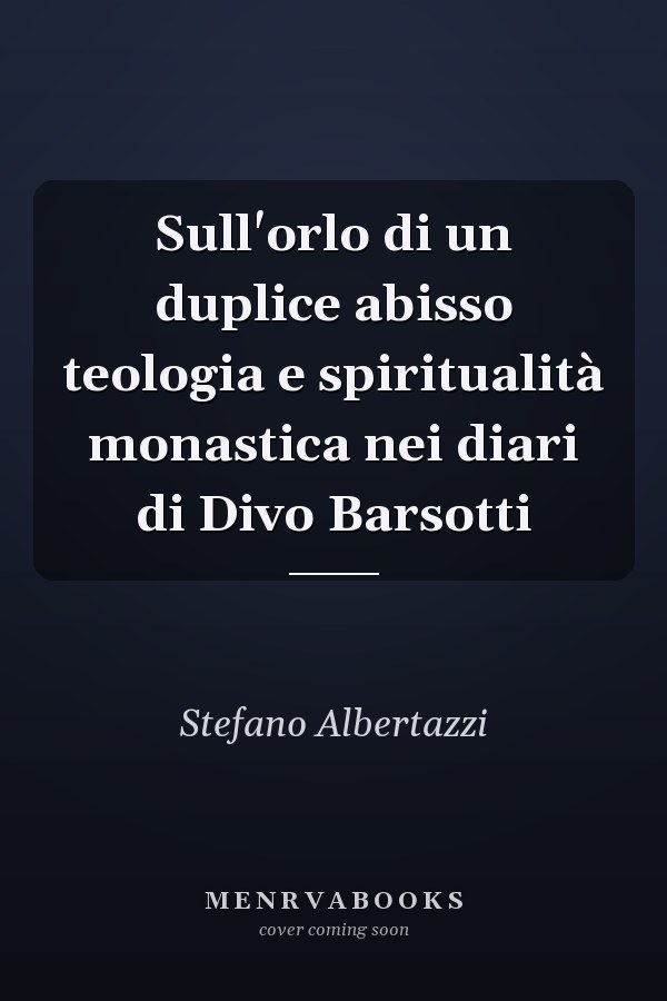 Sull'orlo di un duplice abisso teologia e spiritualità monastica nei diari di Divo Barsotti