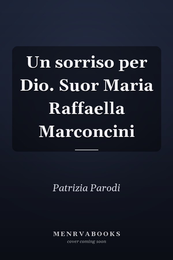 Un sorriso per Dio. Suor Maria Raffaella Marconcini