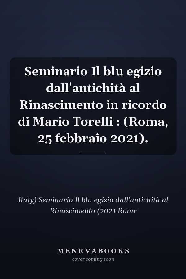 Seminario Il blu egizio dall'antichità al Rinascimento in ricordo di Mario Torelli : (Roma, 25 febbraio 2021).