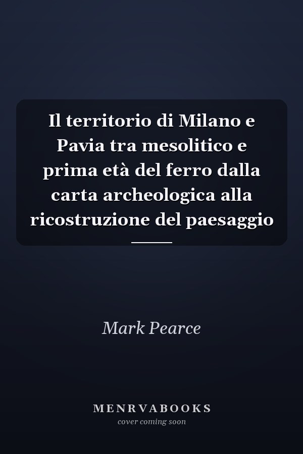 Il territorio di Milano e Pavia tra mesolitico e prima età del ferro dalla carta archeologica alla ricostruzione del paesaggio
