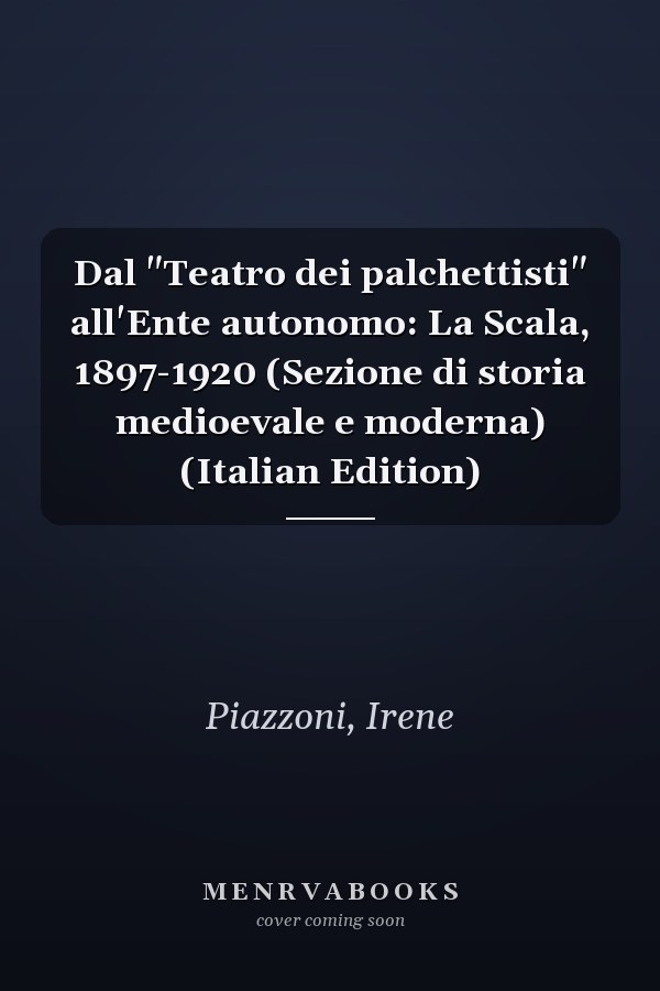 Dal "Teatro dei palchettisti" all'Ente autonomo: La Scala, 1897-1920 (Sezione di storia medioevale e moderna) (Italian Edition)
