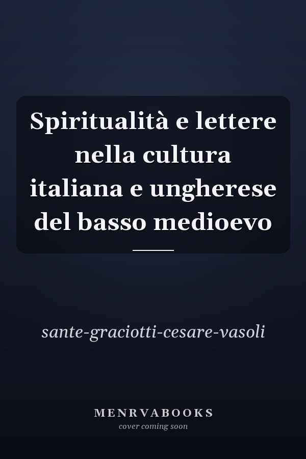 Spiritualità e lettere nella cultura italiana e ungherese del basso medioevo