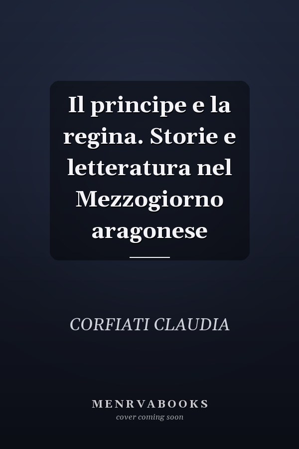 Il principe e la regina. Storie e letteratura nel Mezzogiorno aragonese