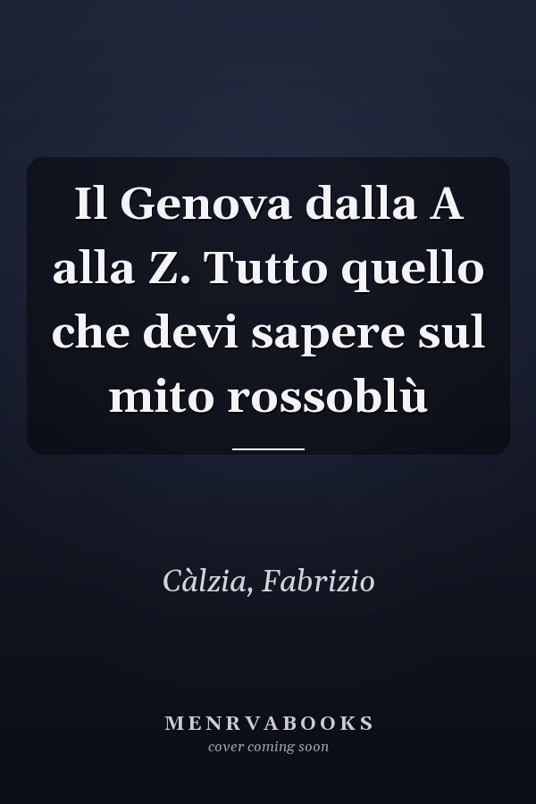 Il Genova dalla A alla Z. Tutto quello che devi sapere sul mito rossoblù