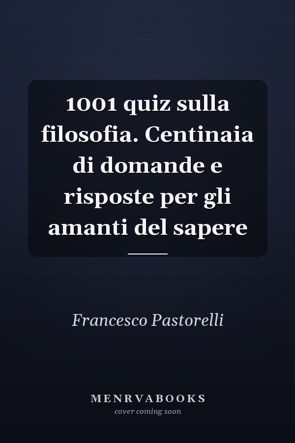 1001 quiz sulla filosofia. Centinaia di domande e risposte per gli amanti del sapere