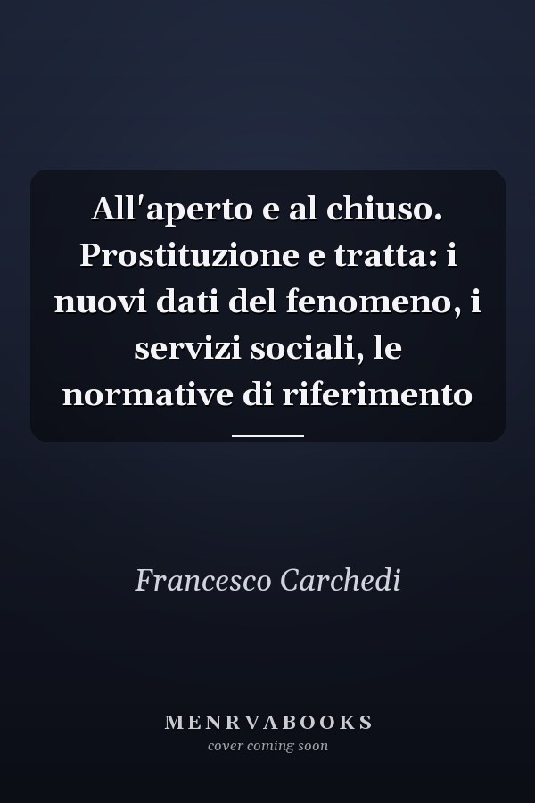 All'aperto e al chiuso. Prostituzione e tratta: i nuovi dati del fenomeno, i servizi sociali, le normative di riferimento