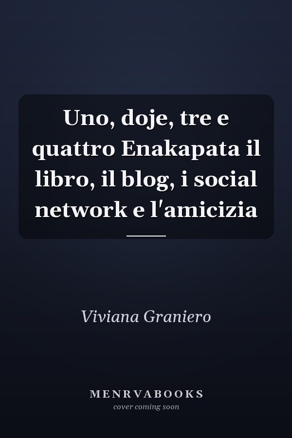 Uno, doje, tre e quattro Enakapata il libro, il blog, i social network e l'amicizia