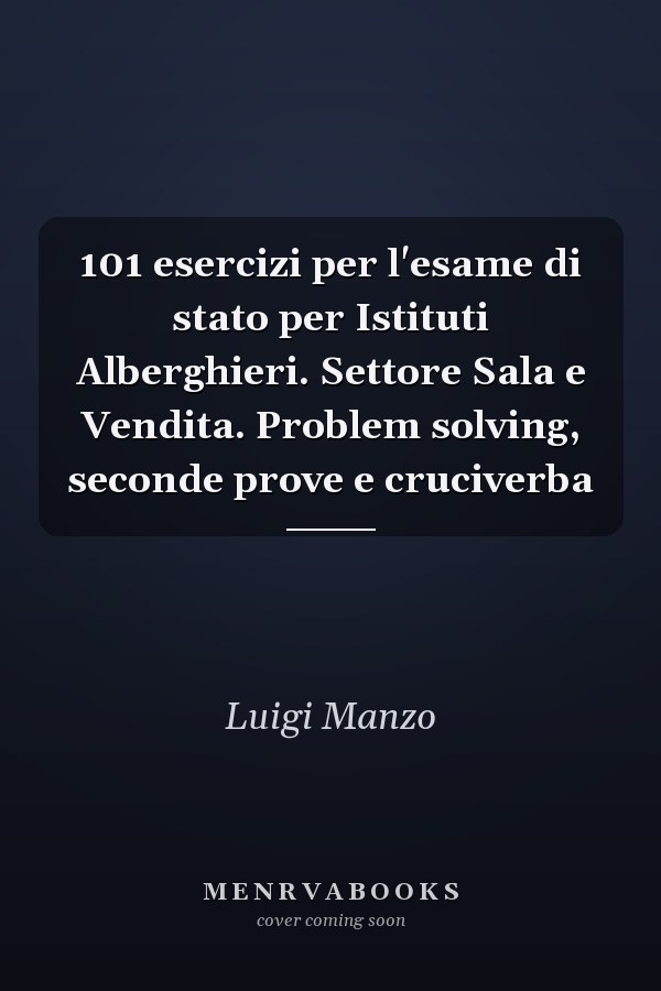 101 esercizi per l'esame di stato per Istituti Alberghieri. Settore Sala e Vendita. Problem solving, seconde prove e cruciverba