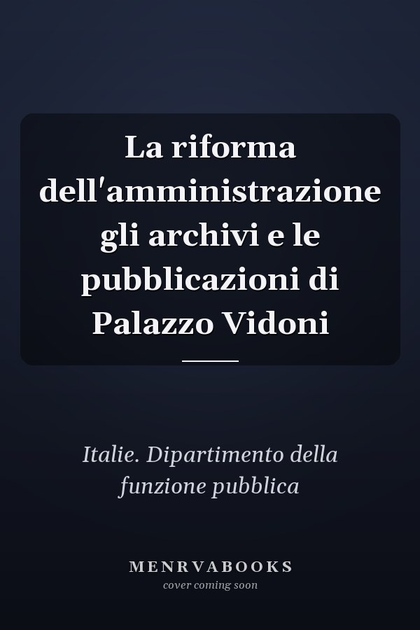 La riforma dell'amministrazione gli archivi e le pubblicazioni di Palazzo Vidoni