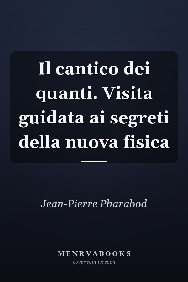 Il cantico dei quanti. Visita guidata ai segreti della nuova fisica