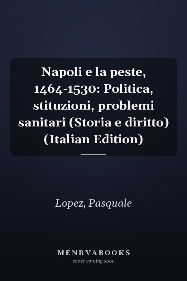 Napoli e la peste, 1464-1530: Politica, stituzioni, problemi sanitari (Storia e diritto) (Italian Edition)