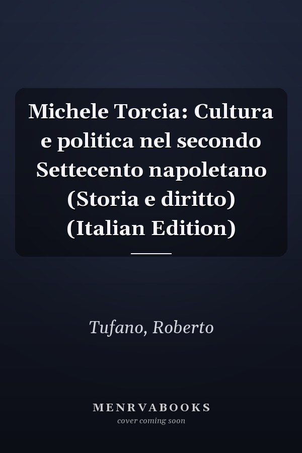Michele Torcia: Cultura e politica nel secondo Settecento napoletano (Storia e diritto) (Italian Edition)