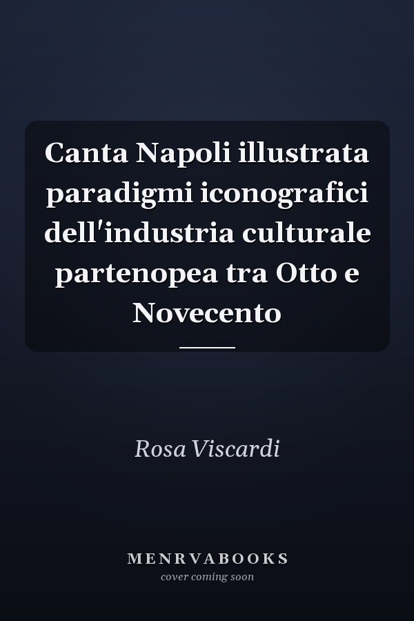 Canta Napoli illustrata paradigmi iconografici dell'industria culturale partenopea tra Otto e Novecento