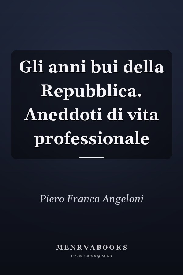Gli anni bui della Repubblica. Aneddoti di vita professionale