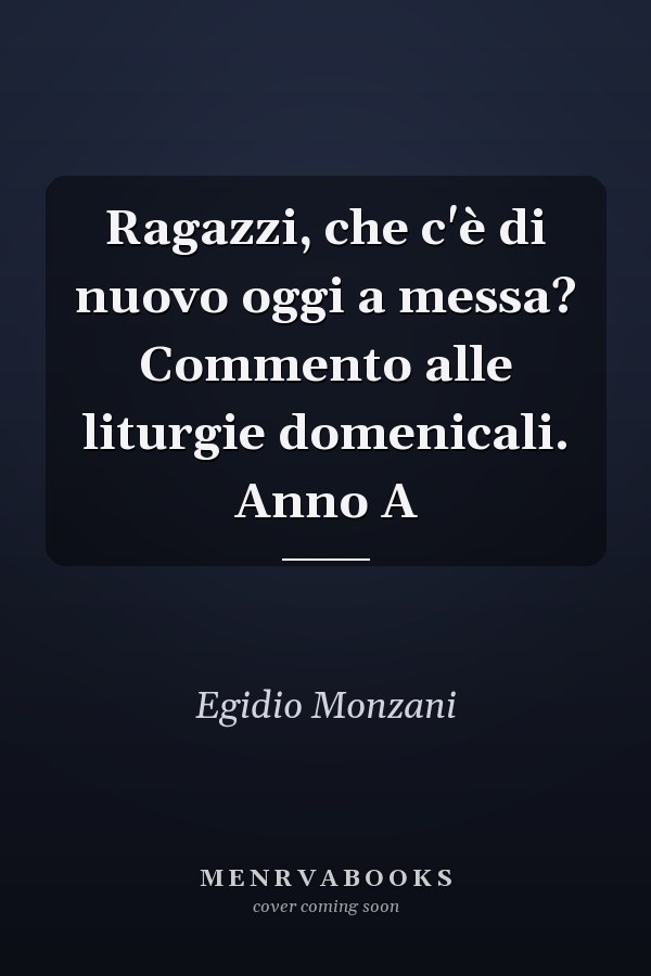 Ragazzi, che c'è di nuovo oggi a messa? Commento alle liturgie domenicali. Anno A