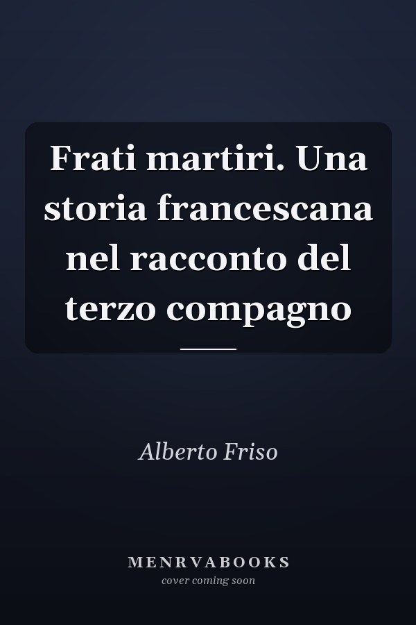 Frati martiri. Una storia francescana nel racconto del terzo compagno