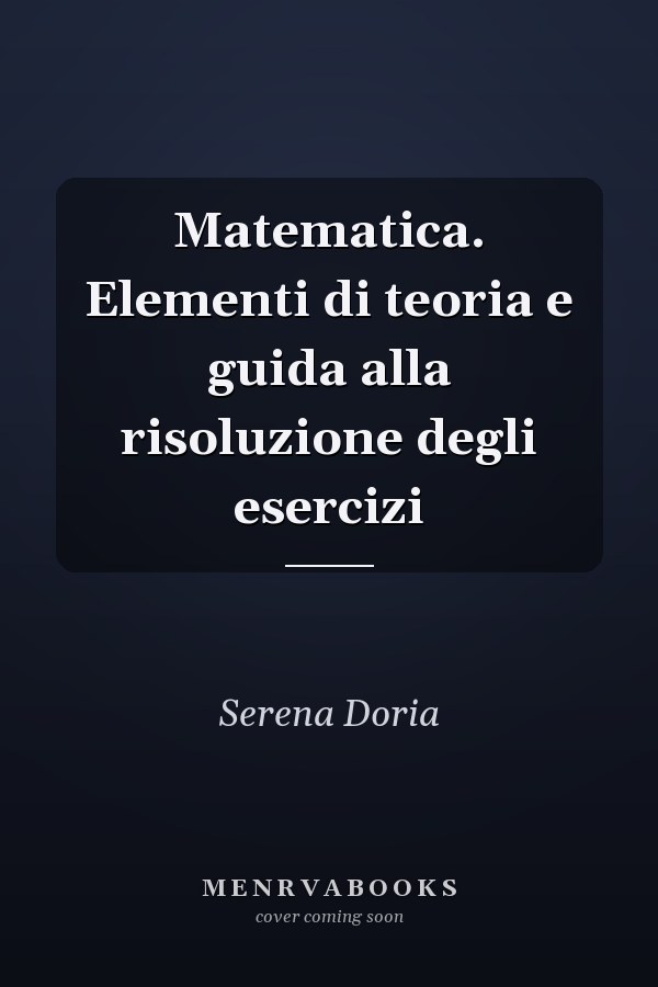 Matematica. Elementi di teoria e guida alla risoluzione degli esercizi