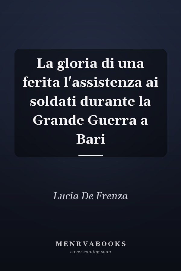 La gloria di una ferita l'assistenza ai soldati durante la Grande Guerra a Bari
