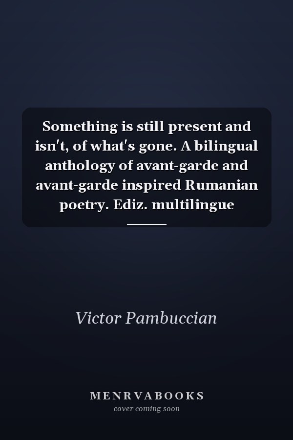 Something is still present and isn't, of what's gone. A bilingual anthology of avant-garde and avant-garde inspired Rumanian poetry. Ediz. multilingue