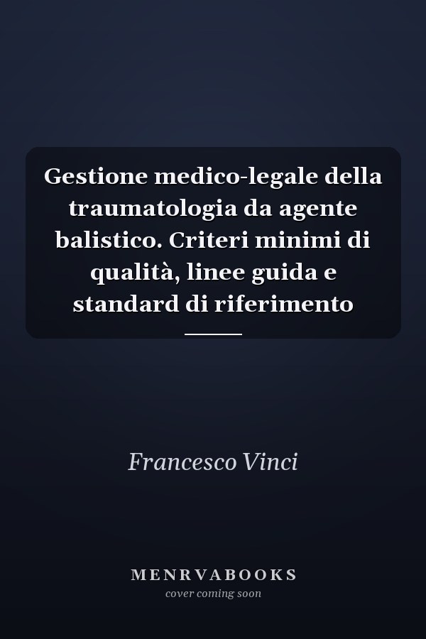 Gestione medico-legale della traumatologia da agente balistico. Criteri minimi di qualità, linee guida e standard di riferimento