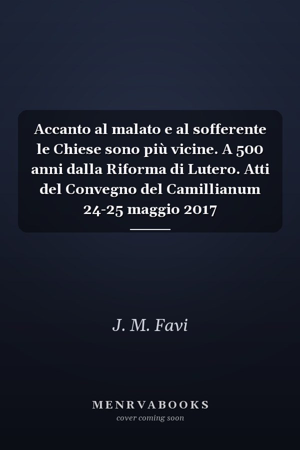 Accanto al malato e al sofferente le Chiese sono più vicine. A 500 anni dalla Riforma di Lutero. Atti del Convegno del Camillianum 24-25 maggio 2017