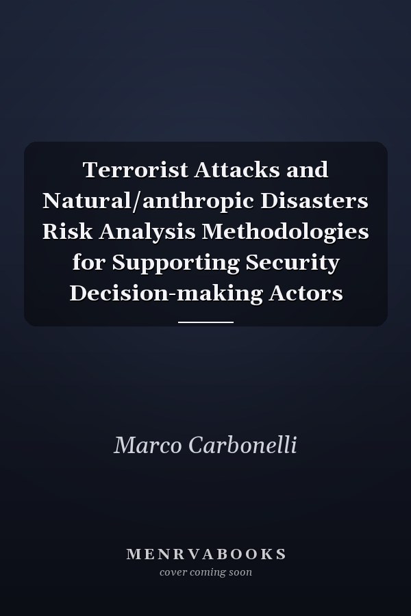 Terrorist Attacks and Natural/anthropic Disasters Risk Analysis Methodologies for Supporting Security Decision-making Actors
