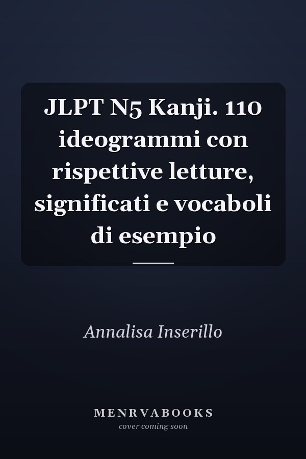 JLPT N5 Kanji. 110 ideogrammi con rispettive letture, significati e vocaboli di esempio