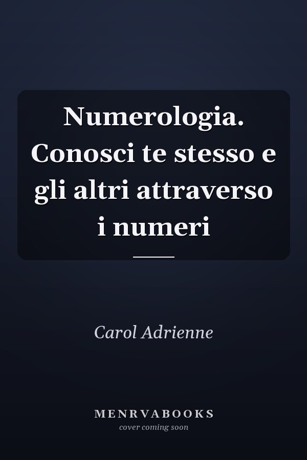 Numerologia. Conosci te stesso e gli altri attraverso i numeri
