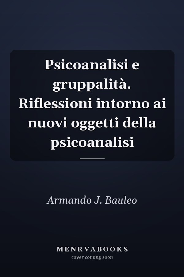 Psicoanalisi e gruppalità. Riflessioni intorno ai nuovi oggetti della psicoanalisi