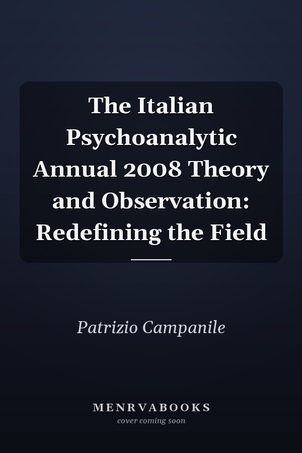 The Italian Psychoanalytic Annual 2008 Theory and Observation: Redefining the Field