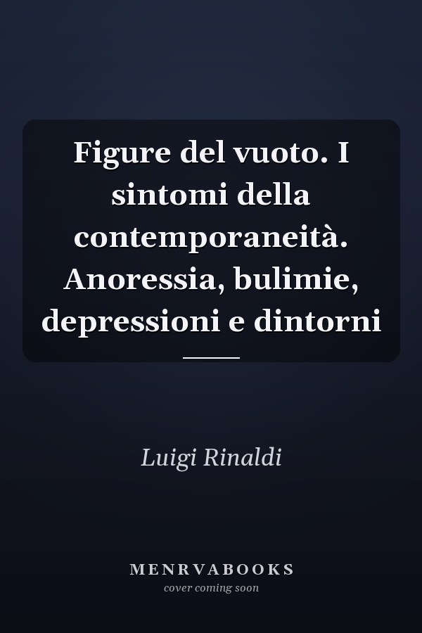 Figure del vuoto. I sintomi della contemporaneità. Anoressia, bulimie, depressioni e dintorni