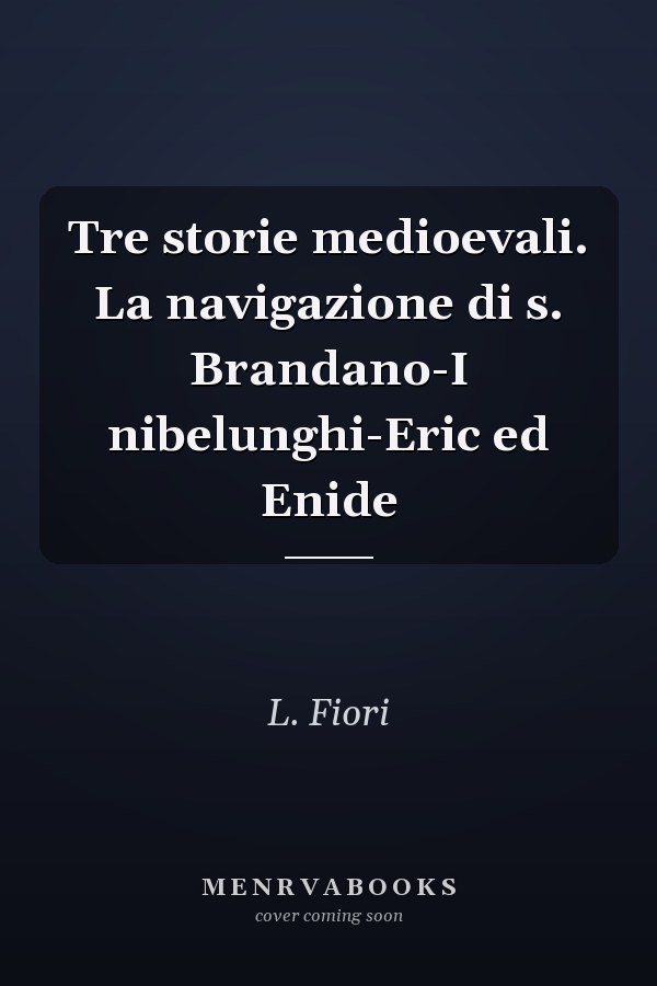 Tre storie medioevali. La navigazione di s. Brandano-I nibelunghi-Eric ed Enide