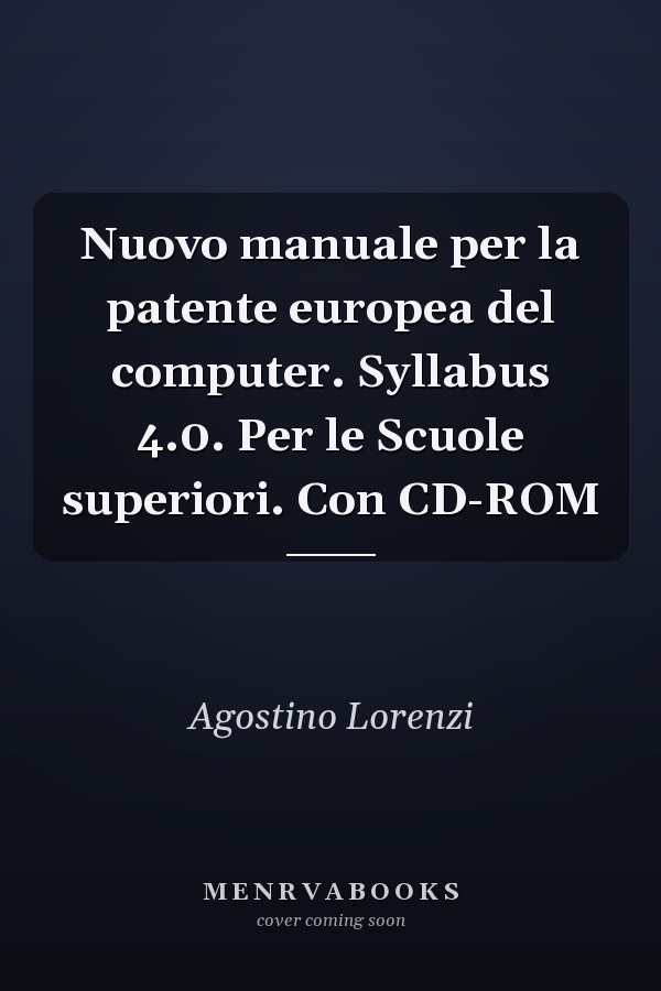 Nuovo manuale per la patente europea del computer. Syllabus 4.0. Per le Scuole superiori. Con CD-ROM