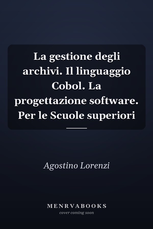 La gestione degli archivi. Il linguaggio Cobol. La progettazione software. Per le Scuole superiori