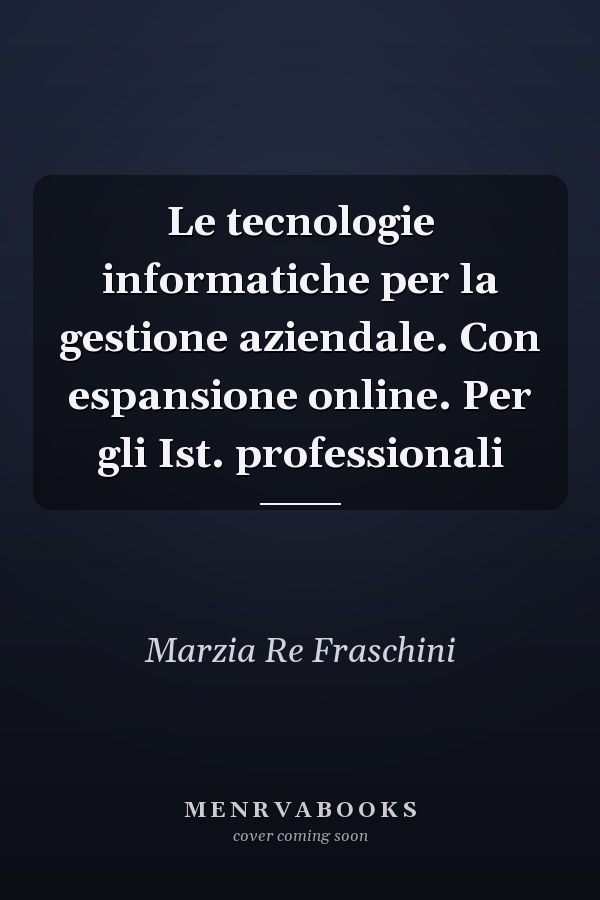 Le tecnologie informatiche per la gestione aziendale. Con espansione online. Per gli Ist. professionali