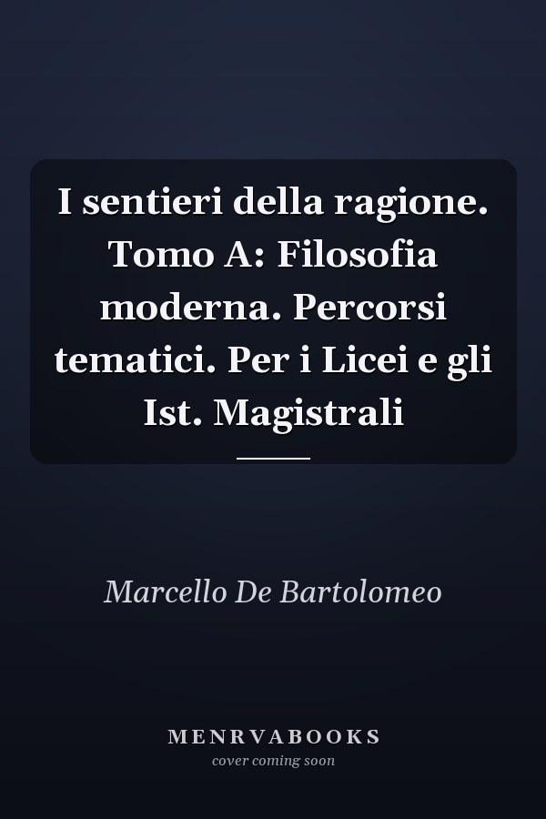 I sentieri della ragione. Tomo A: Filosofia moderna. Percorsi tematici. Per i Licei e gli Ist. Magistrali
