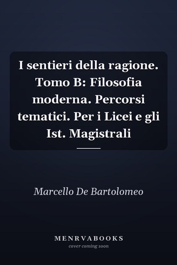 I sentieri della ragione. Tomo B: Filosofia moderna. Percorsi tematici. Per i Licei e gli Ist. Magistrali