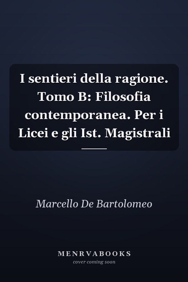 I sentieri della ragione. Tomo B: Filosofia contemporanea. Per i Licei e gli Ist. Magistrali