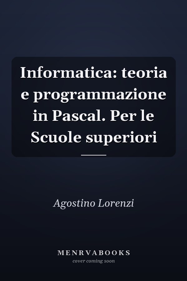 Informatica: teoria e programmazione in Pascal. Per le Scuole superiori