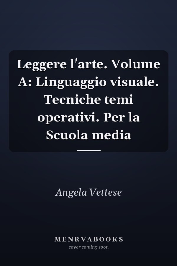 Leggere l'arte. Volume A: Linguaggio visuale. Tecniche temi operativi. Per la Scuola media