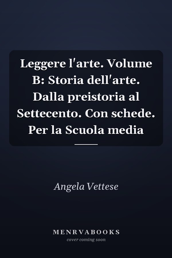 Leggere l'arte. Volume B: Storia dell'arte. Dalla preistoria al Settecento. Con schede. Per la Scuola media
