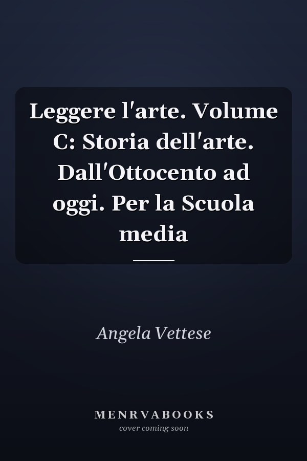 Leggere l'arte. Volume C: Storia dell'arte. Dall'Ottocento ad oggi. Per la Scuola media