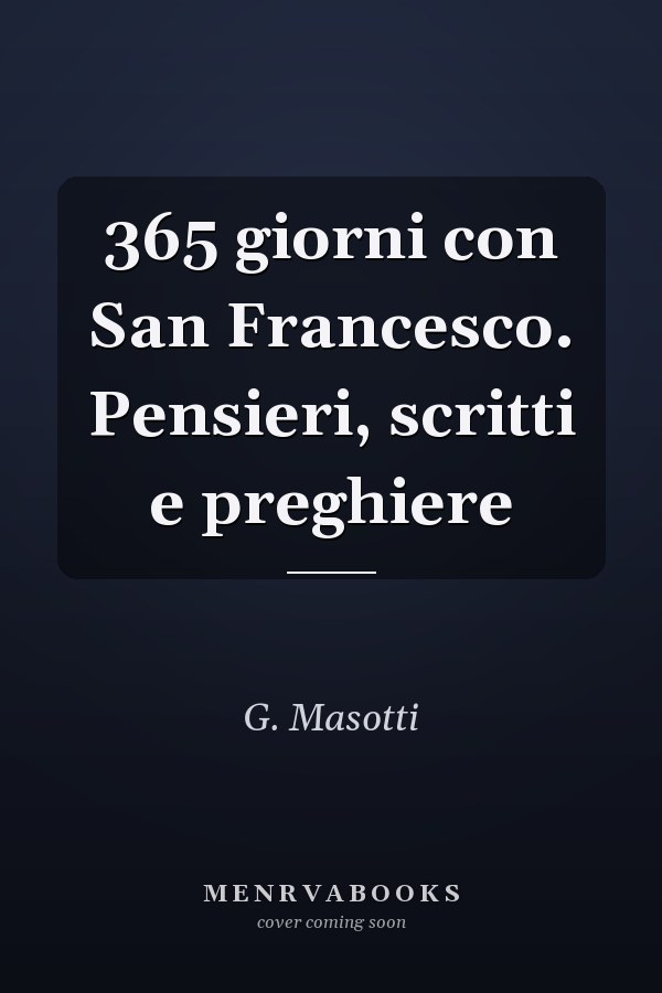 365 giorni con San Francesco. Pensieri, scritti e preghiere