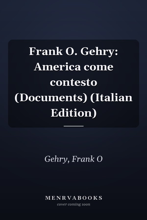 Frank O. Gehry: America come contesto (Documents) (Italian Edition)