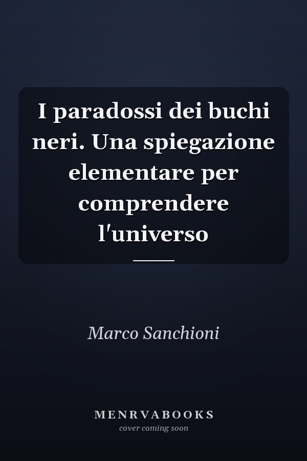 I paradossi dei buchi neri. Una spiegazione elementare per comprendere l'universo