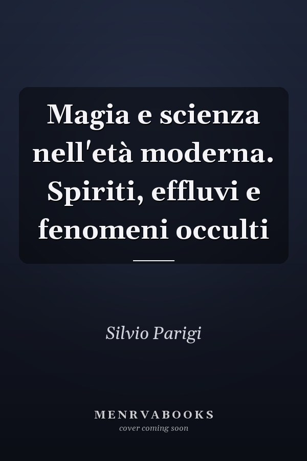 Magia e scienza nell'età moderna. Spiriti, effluvi e fenomeni occulti