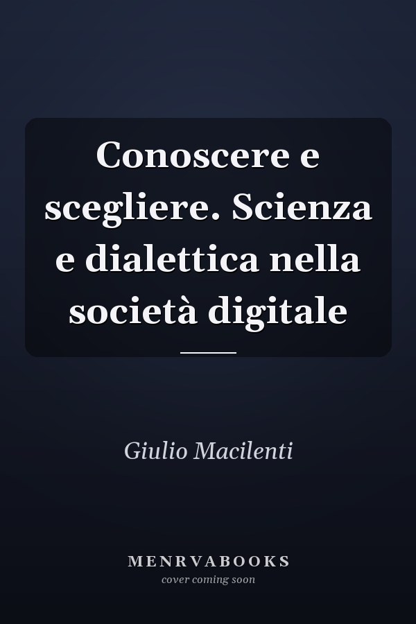Conoscere e scegliere. Scienza e dialettica nella società digitale