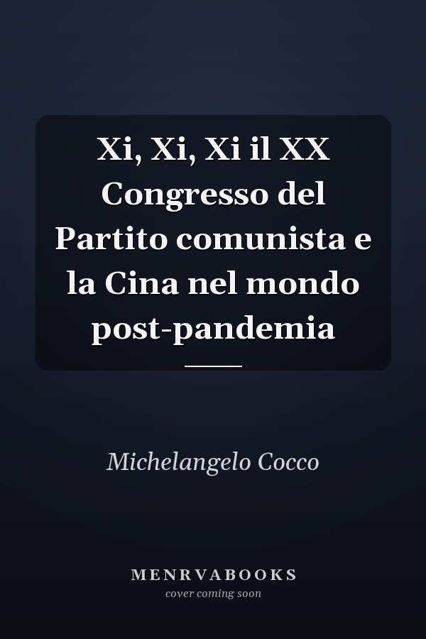 Xi, Xi, Xi il XX Congresso del Partito comunista e la Cina nel mondo post-pandemia