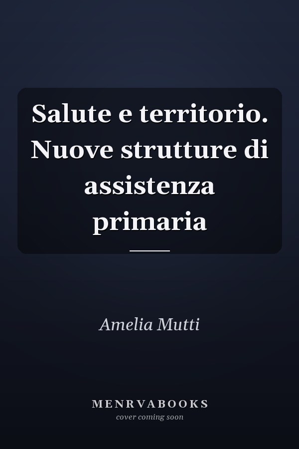 Salute e territorio. Nuove strutture di assistenza primaria