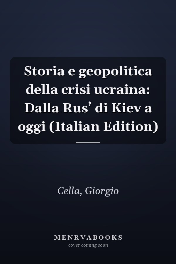 Storia e geopolitica della crisi ucraina: Dalla Rus’ di Kiev a oggi (Italian Edition)